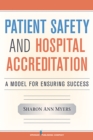 Patient Safety and Hospital Accreditation : A Model for Ensuring Success - Book