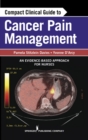 Compact Clinical Guide to Cancer Pain Management : An Evidence-Based Approach for Nurses - Book