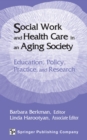 Social Work and Health Care in an Aging Society : Education, Policy, Practice, and Research - Book