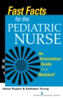 Fast Facts for the Pediatric Nurse : An Orientation Guide in a Nutshell - Book