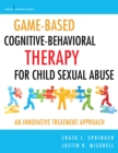 Game-Based Cognitive-Behavioral Therapy for Child Sexual Abuse : An Innovative Treatment Approach - Book
