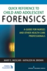 Quick Reference to Child and Adolescent Forensics : A Guide for Nurses and Other Health Care Professionals - Book