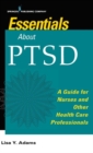 Essentials about PTSD : A Guide for Nurses and Other Health Care Professionals - Book