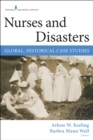 Nurses and Disasters : Global, Historical Case Studies - Book