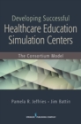 Developing Successful Health Care Education Simulation Centers : The Consortium Model - Book