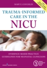 Trauma-Informed Care in the NICU : Evidenced-Based Practice Guidelines for Neonatal Clinicians - Book