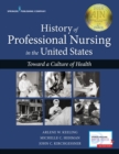 History of Professional Nursing in the United States : Toward a Culture of Health - Book