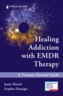 Healing Addiction with EMDR Therapy : A Trauma-Focused Guide - Book