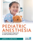 Pediatric Anesthesia : A Comprehensive Approach to Safe and Effective Care - Book