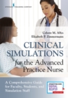 Clinical Simulations for the Advanced Practice Nurse : A Comprehensive Guide for Faculty, Students, and Simulation Staff - Book