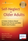 Self-Neglect in Older Adults : A Global, Evidence-Based Resource for Nurses and Other Healthcare Providers - Book