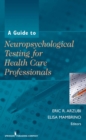 A Guide to Neuropsychological Testing for Health Care Professionals - Book