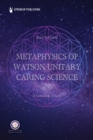 Metaphysics of Watson Unitary Caring Science : A Cosmology of Love - Book