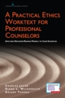 A Practical Ethics Worktext for Professional Counselors : Applying Decision-Making Models to Case Examples - Book