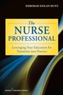 The Nurse Professional : Leveraging Your Education for Transition Into Practice - Book