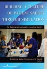 Building a Culture of Patient Safety through Simulation : An Interprofessional Learning Model - Book