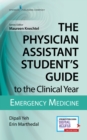 The Physician Assistant Student's Guide to the Clinical Year: Emergency Medicine : With Free Online Access! - Book
