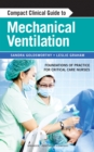 Compact Clinical Guide to Mechanical Ventilation : Foundations of Practice for Critical Care Nurses - Book