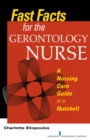 Fast Facts for the Gerontology Nurse : A Nursing Care Guide in a Nutshell - Book