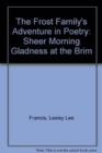 The Frost Family's Adventure in Poetry : Sheer Morning Gladness at the Brim - Book