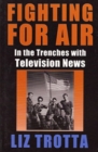 Fighting in the Air : In the Trenches with Television News - Book
