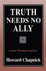 Truth Needs No Ally : Inside Photojournalism - Book