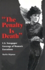 The Penalty is Death : U.S.Newspaper Coverage of Women's Executions - Book