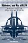Diplomacy and War at NATO : The Secretary General and Military Action After the Cold War - Book