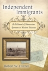 Independent Immigrants : A Settlement of Hanoverian Germans in Western Missouri - Book