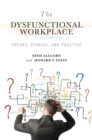 The Dysfunctional Workplace : Theory, Stories, and Practice - Book