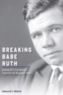 Breaking Babe Ruth : Baseball's Campaign against Its Biggest Star - Book