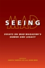 Seeing MAD : Essays on MAD Magazine's Humor and Legacy - Book