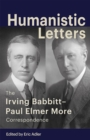 Humanistic Letters : The Irving Babbitt-Paul Elmer More Correspondence - Book