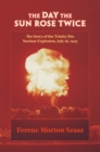 The Day the Sun Rose Twice : The Story of the Trinity Site Nuclear Explosion, July 16, 1945 - Book