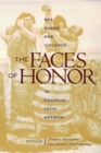 The Faces of Honor : Sex, Shame, and Violence in Colonial Latin America - Book