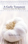 A Garlic Testament : Seasons on a Small New Mexico Farm - Book