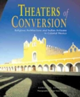 Theaters of Conversion : Religious Architecture and Indian Artisans in Colonial Mexico - Book