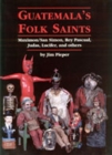 Guatemala's Folk Saints : Maximon/San Simon, Rey Pascual, Judas, Lucifer and Others - Book