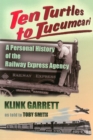Ten Turtles to Tucumcari : A Personal History of the Railway Express Agency - Book