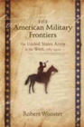 The American Military Frontiers : The United States Army in the West, 1783-1900 - Book