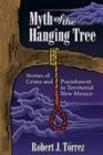 Myth of the Hanging Tree : Stories of Crime and Punishment in Territorial New Mexico - Book