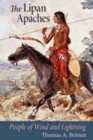 The Lipan Apaches : People of Wind and Lightning - Book