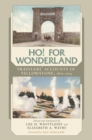 Ho! For Wonderland : Travelers' Accounts of Yellowstone, 1872-1914 - Book