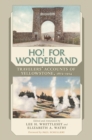 Ho! For Wonderland : Travelers' Accounts of Yellowstone, 1872-1914 - eBook