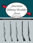 American Military Shoulder Arms, Volume III : Flintlock Alterations and Muzzleloading Percussion Shoulder Arms, 1840-1865 - George D. Moller