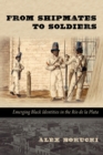 From Shipmates to Soldiers : Emerging Black Identities in The Rio de la Planta - Book