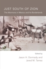 Just South of Zion : The Mormons in Mexico and Its Boarderlands - Book