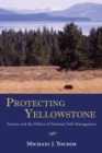 Protecting Yellowstone : Science and the Politics of National Park Management - Book