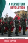 A Persistent Revolution : History, Nationalism, and Politics in Mexico since 1968 - eBook