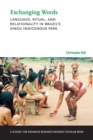 Exchanging Words : Language, Ritual, and Relationality in Brazil's Xingu Indigenous Park - Book